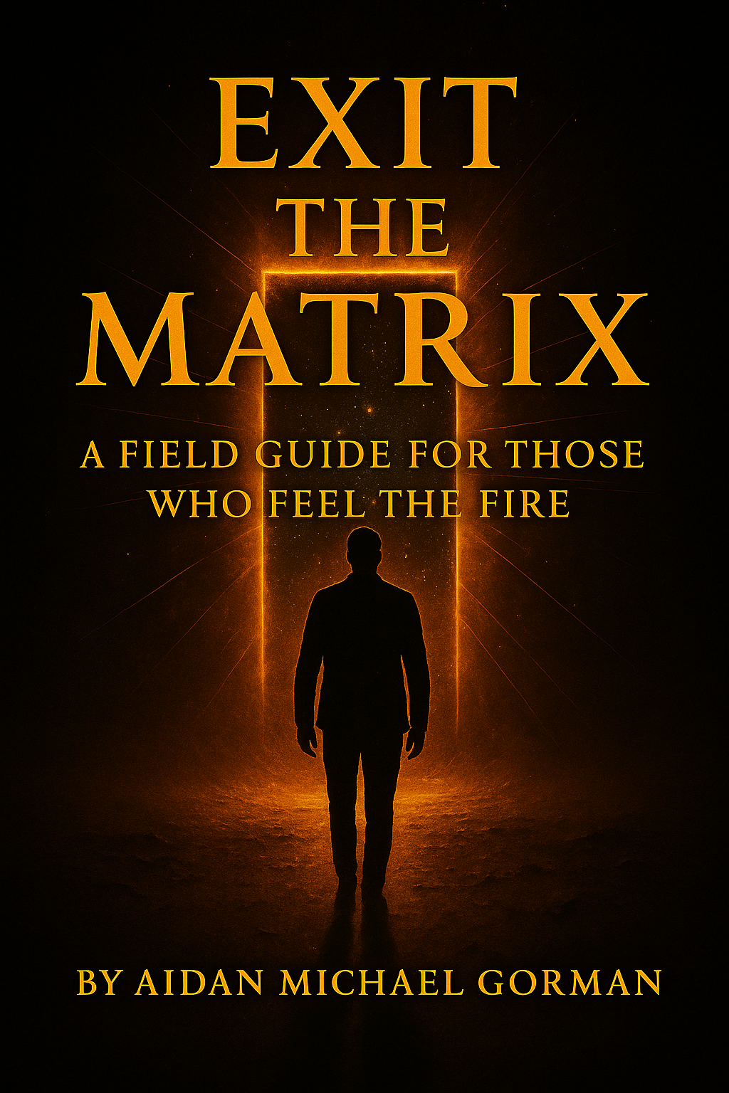 Exit the Matrix – A Field Guide for Those Who Feel the Fire