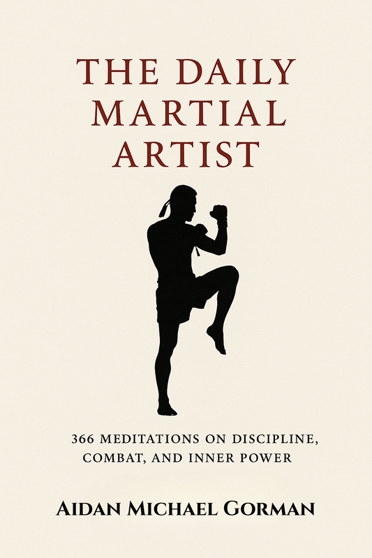 The Daily Martial Artist - 366 Meditations on Discipline, Combat, and Inner Power